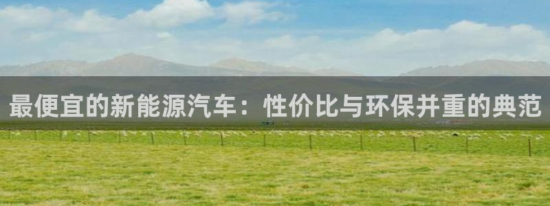 新宝gg客户端下载：最便宜的新能源汽车：