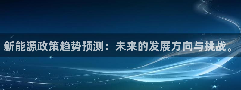 新宝GG链接:新能源政策趋势预测:未来的发展方向与挑战。