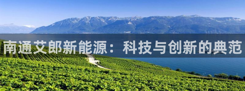 新宝gg是新宝几:南通艾郎新能源:科技与创新的典范