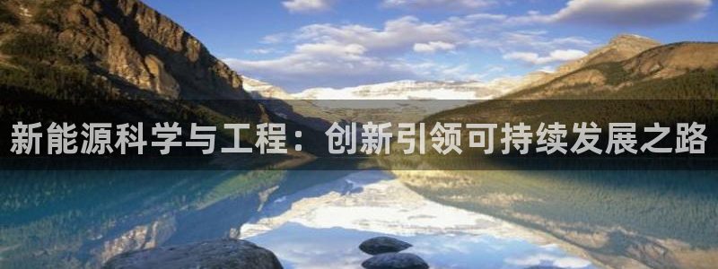 新宝gg奇迹：新能源科学与工程：创新引领